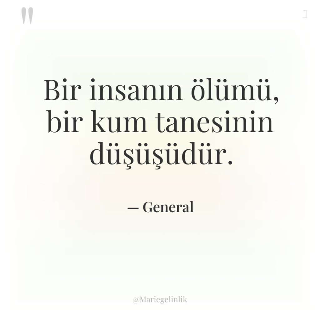 Bir insanın ölümü, bir kum tanesinin düşüşüdür.