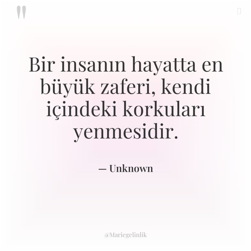 Bir insanın hayatta en büyük zaferi, kendi içindeki korkuları yenmesidir.