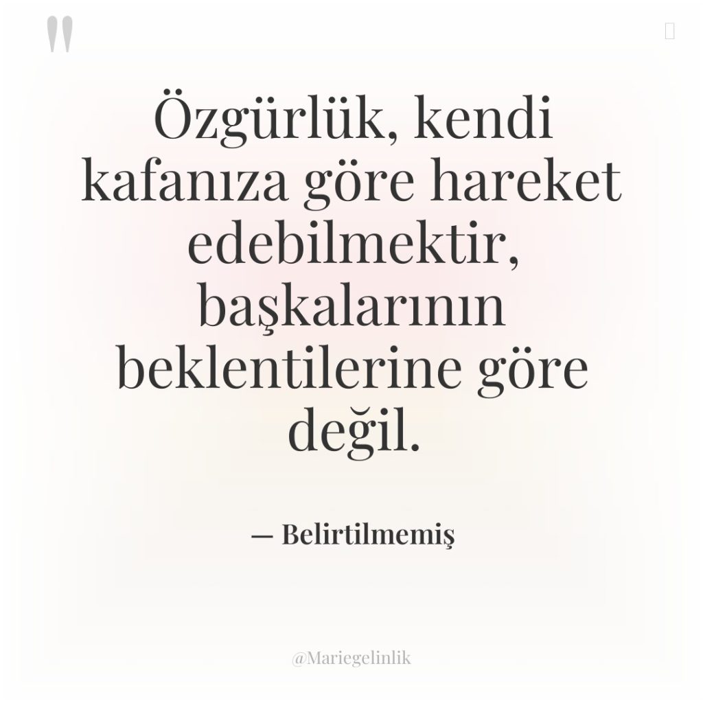 Özgürlük, kendi kafanıza göre hareket edebilmektir, başkalarının beklentilerine göre değil.