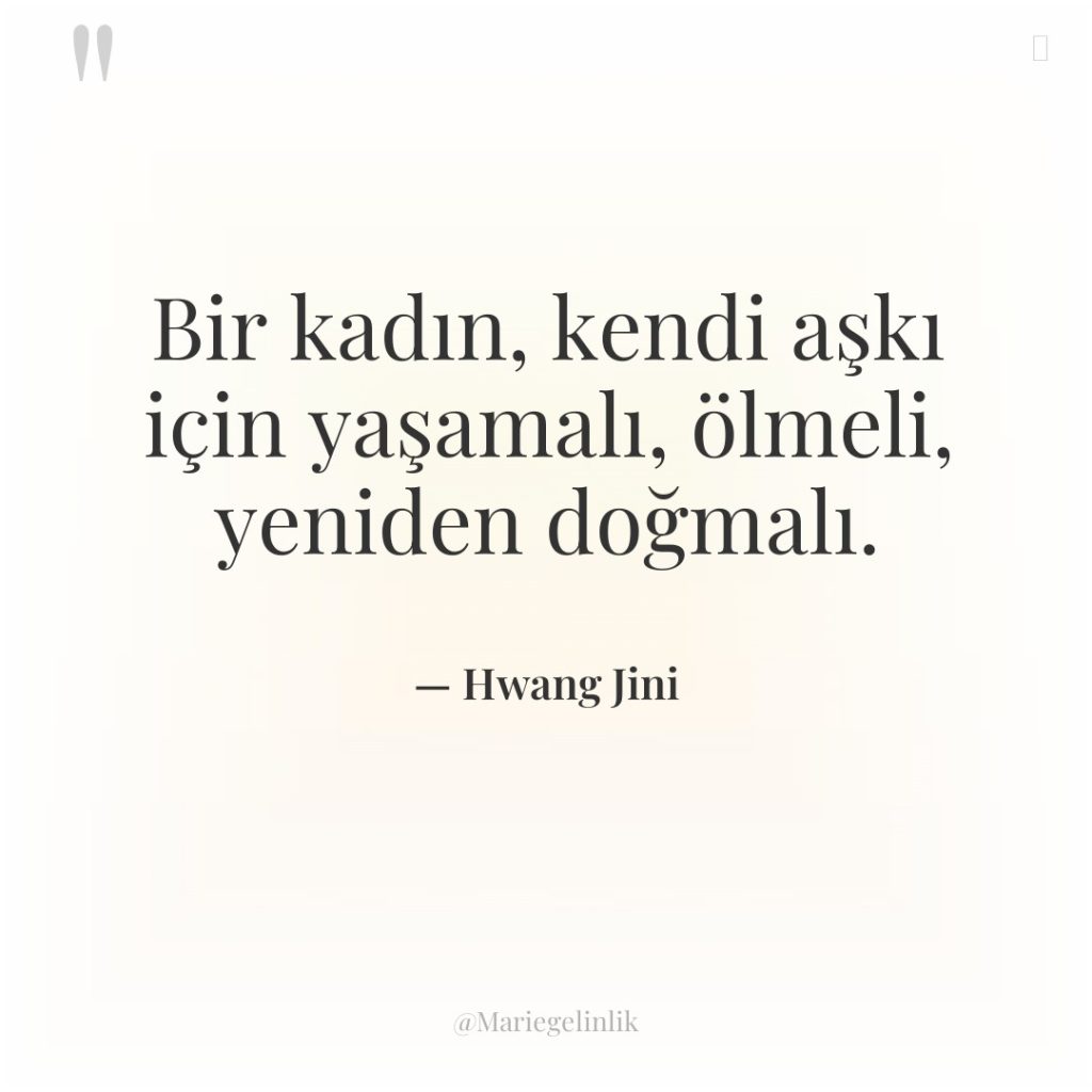 Bir kadın, kendi aşkı için yaşamalı, ölmeli, yeniden doğmalı.