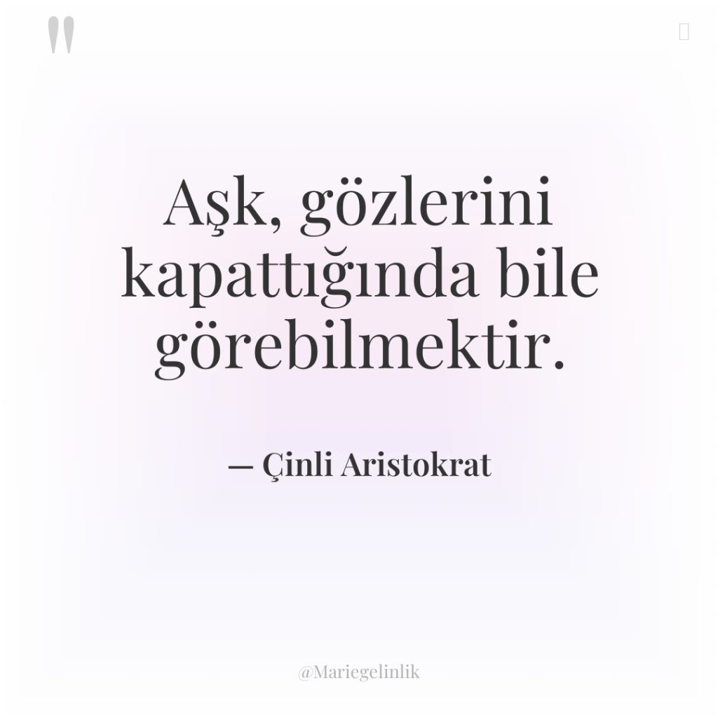 Aşk, gözlerini kapattığında bile görebilmektir.