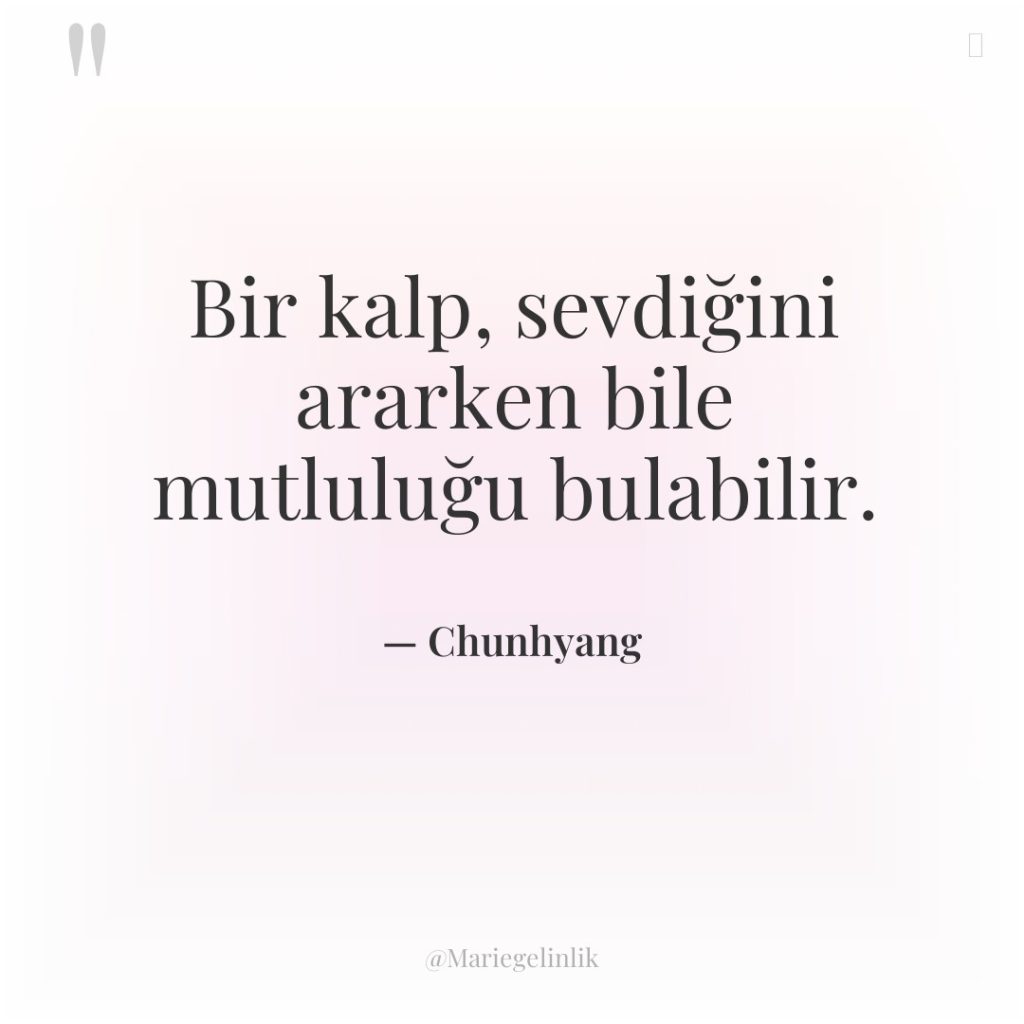 Bir kalp, sevdiğini ararken bile mutluluğu bulabilir.