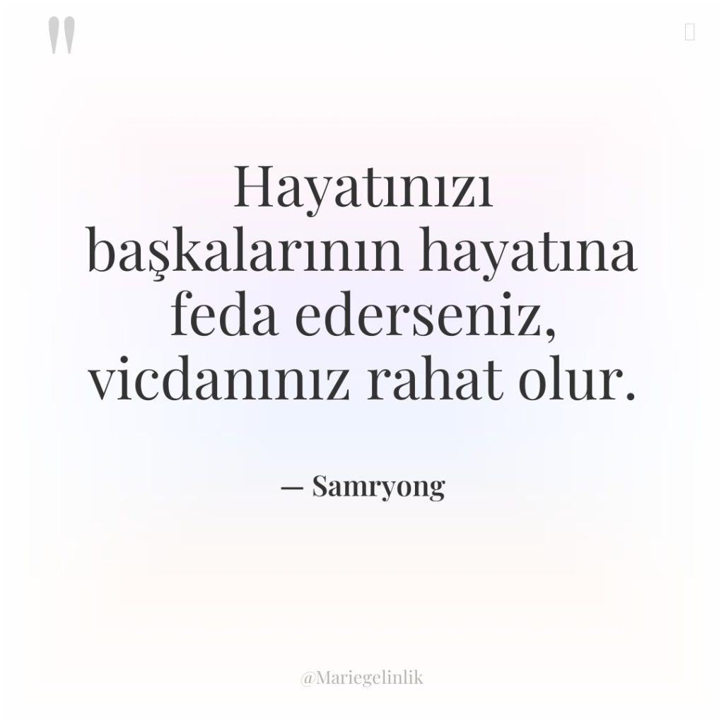 Hayatınızı başkalarının hayatına feda ederseniz, vicdanınız rahat olur.