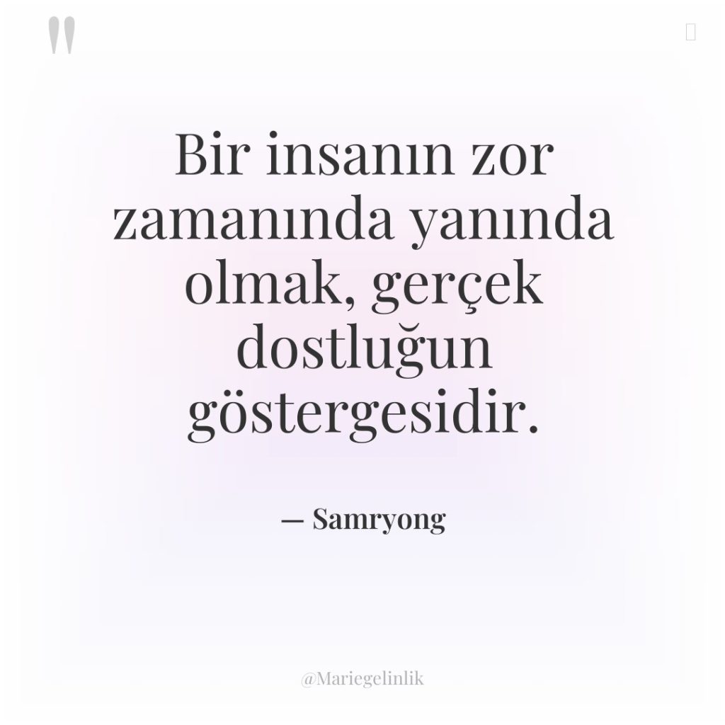 Bir insanın zor zamanında yanında olmak, gerçek dostluğun göstergesidir.