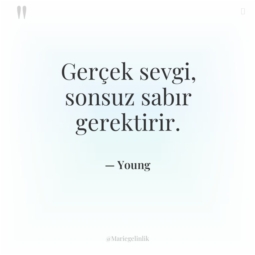 Gerçek sevgi, sonsuz sabır gerektirir.