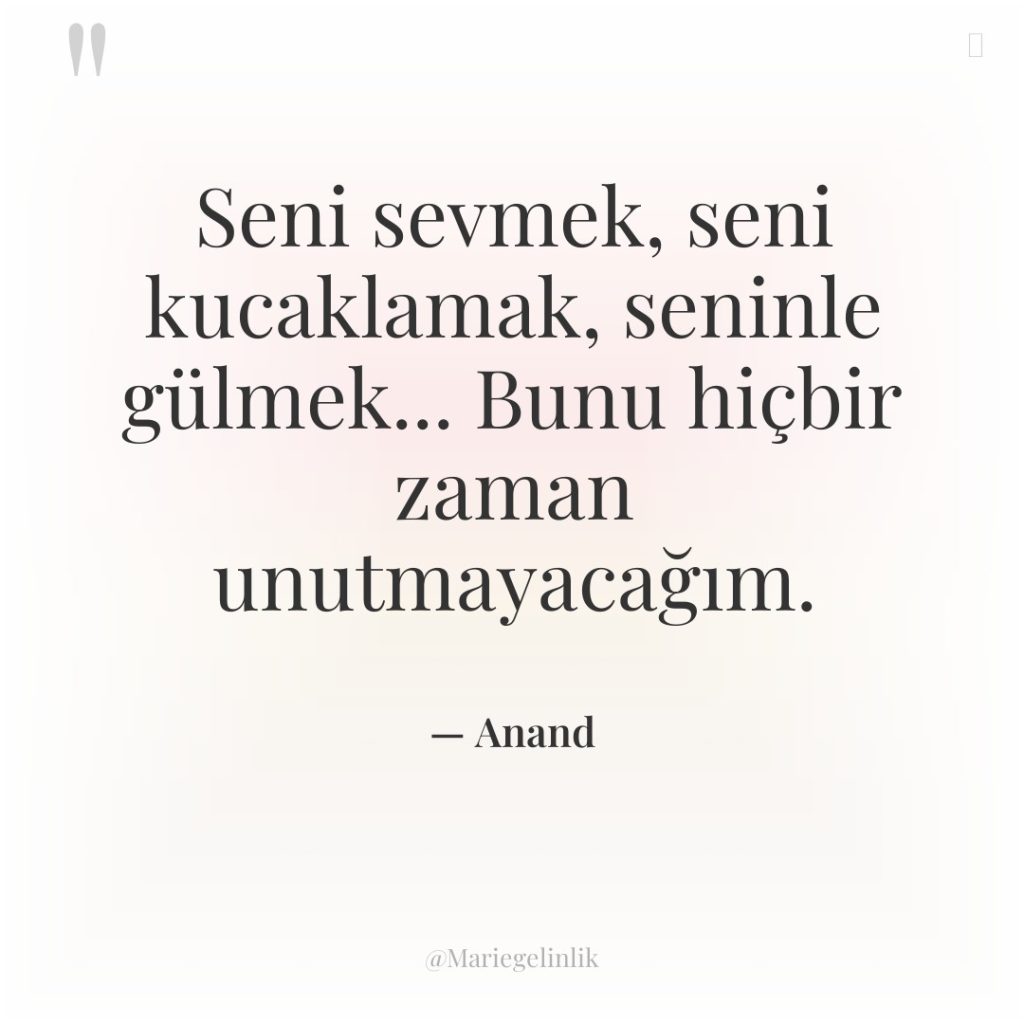 Seni sevmek, seni kucaklamak, seninle gülmek… Bunu hiçbir zaman unutmayacağım.