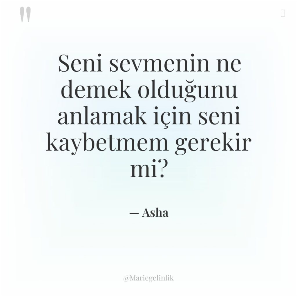 Seni sevmenin ne demek olduğunu anlamak için seni kaybetmem gerekir…