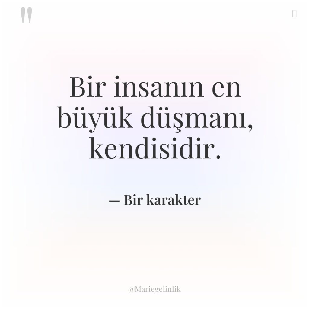 Bir insanın en büyük düşmanı, kendisidir.