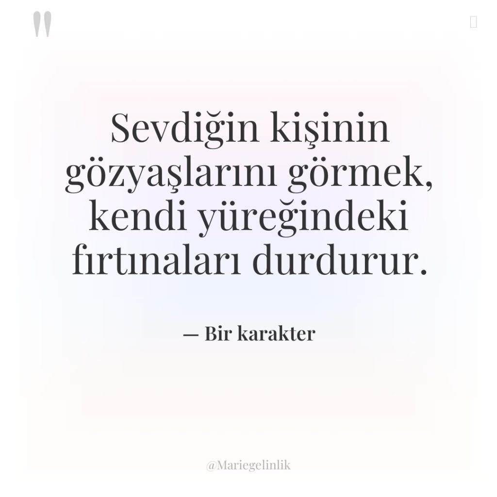 Sevdiğin kişinin gözyaşlarını görmek, kendi yüreğindeki fırtınaları durdurur.