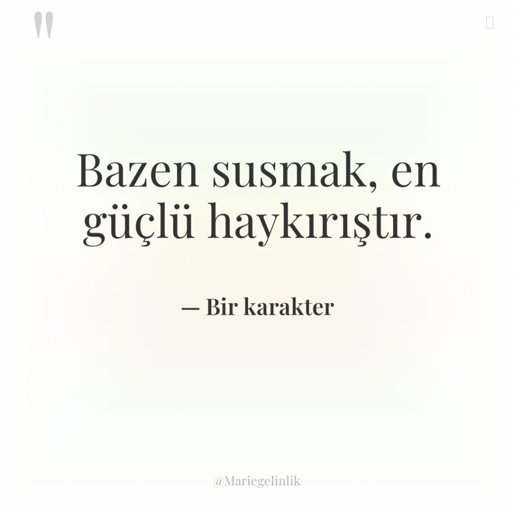 Bazen susmak, en güçlü haykırıştır.