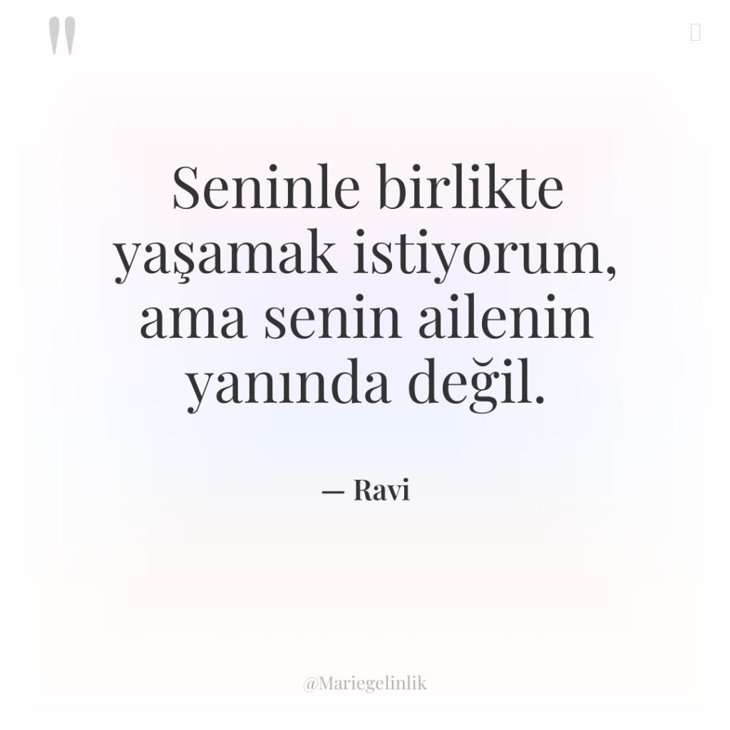 Seninle birlikte yaşamak istiyorum, ama senin ailenin yanında değil.