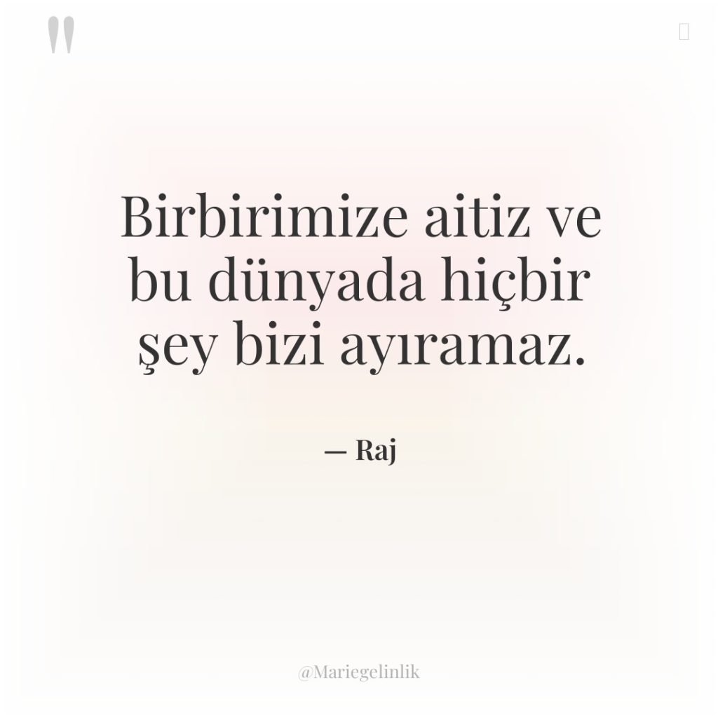 Birbirimize aitiz ve bu dünyada hiçbir şey bizi ayıramaz.