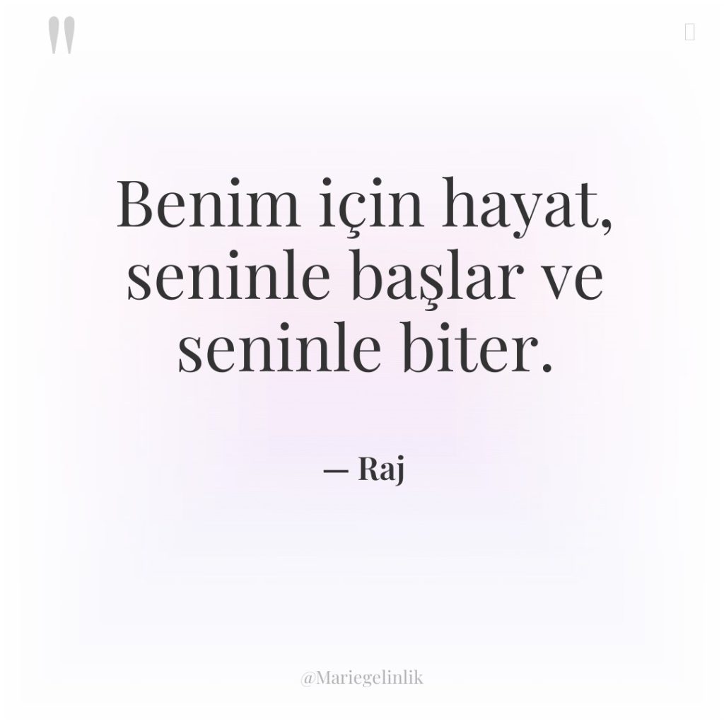 Benim için hayat, seninle başlar ve seninle biter.
