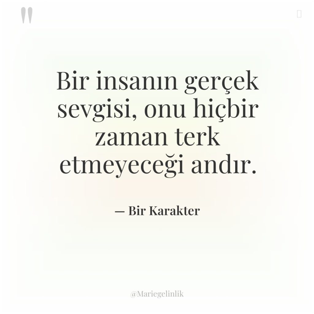 Bir insanın gerçek sevgisi, onu hiçbir zaman terk etmeyeceği andır.