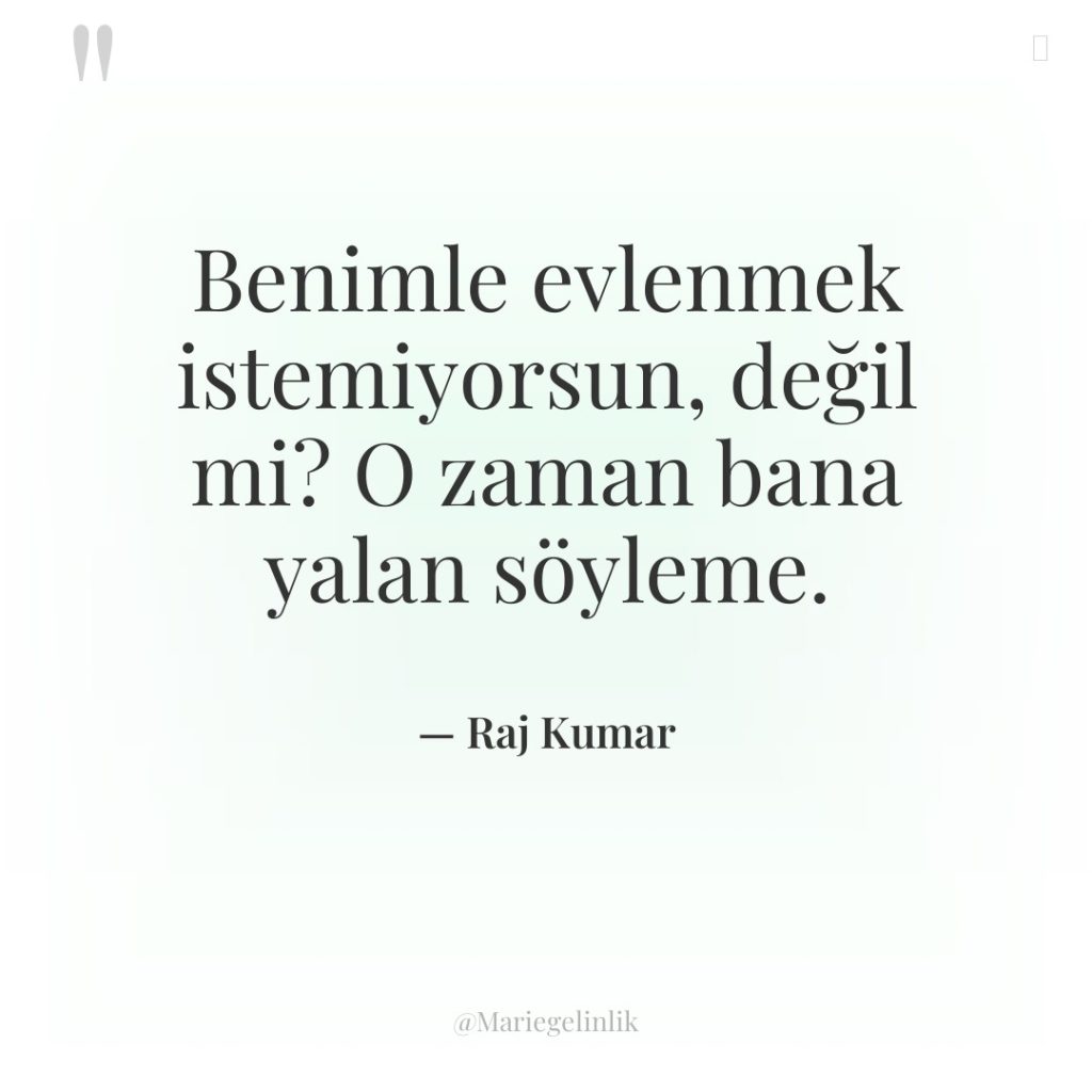 Benimle evlenmek istemiyorsun, değil mi? O zaman bana yalan söyleme.