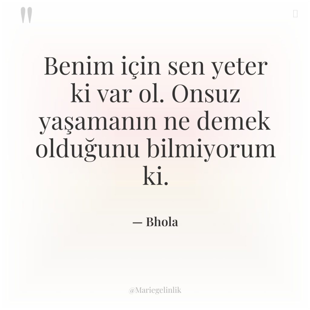 Benim için sen yeter ki var ol. Onsuz yaşamanın ne…