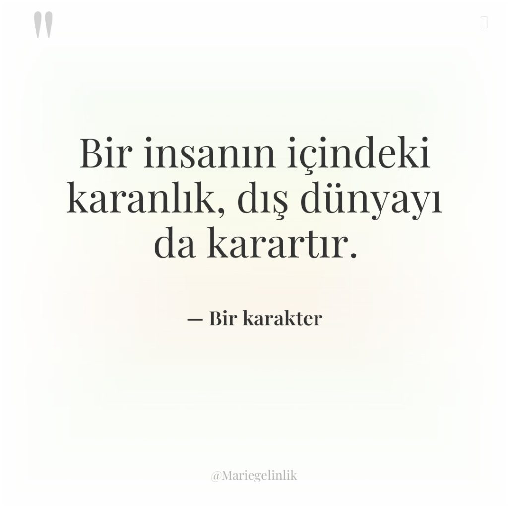 Bir insanın içindeki karanlık, dış dünyayı da karartır.