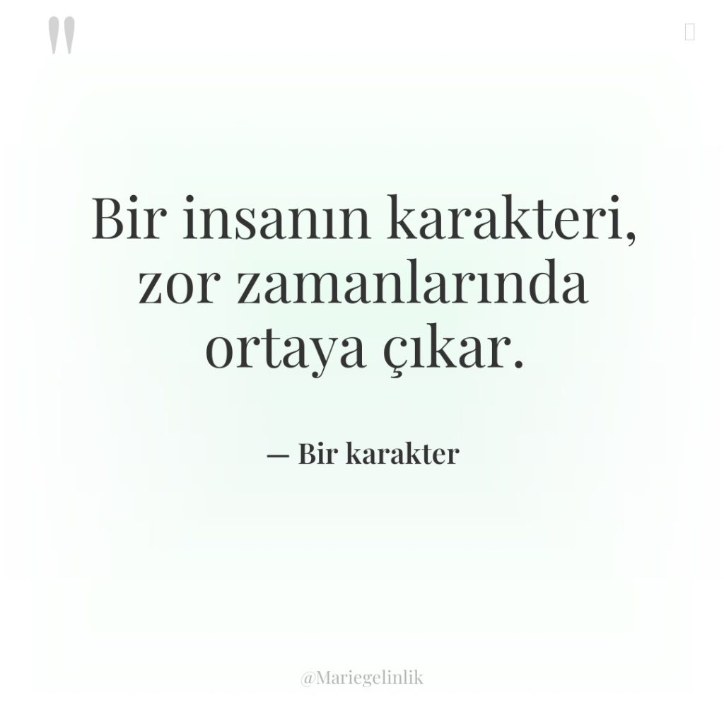 Bir insanın karakteri, zor zamanlarında ortaya çıkar.