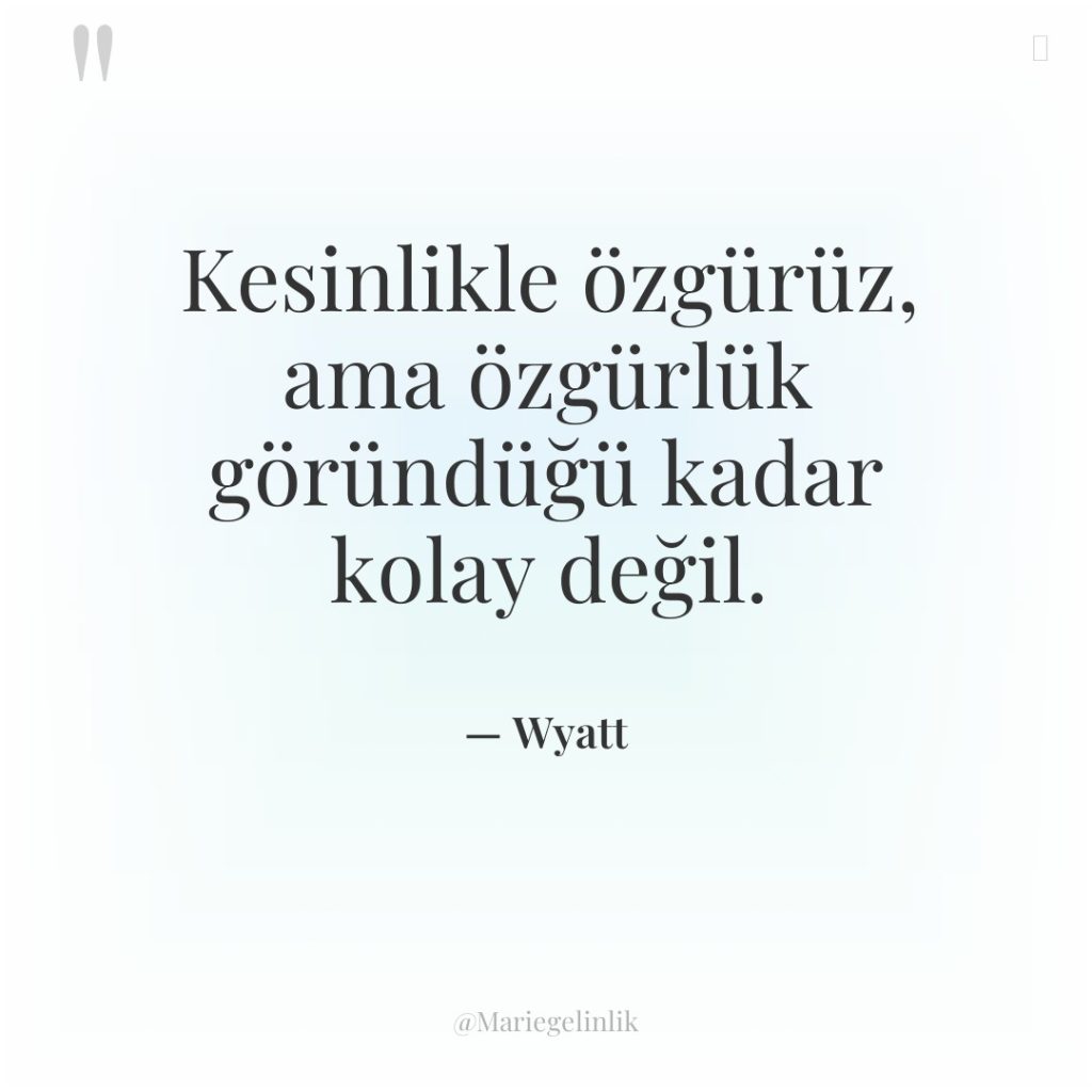 Kesinlikle özgürüz, ama özgürlük göründüğü kadar kolay değil.