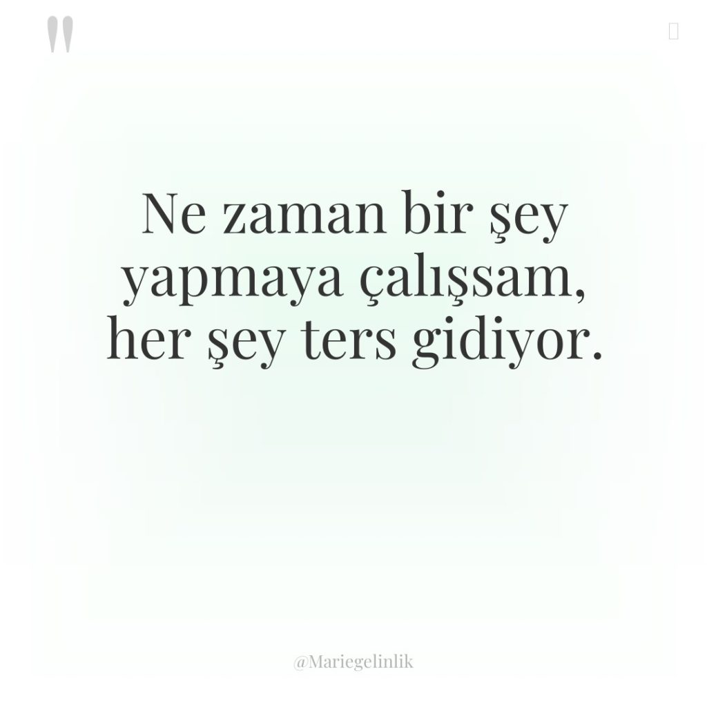 Ne zaman bir şey yapmaya çalışsam, her şey ters gidiyor.