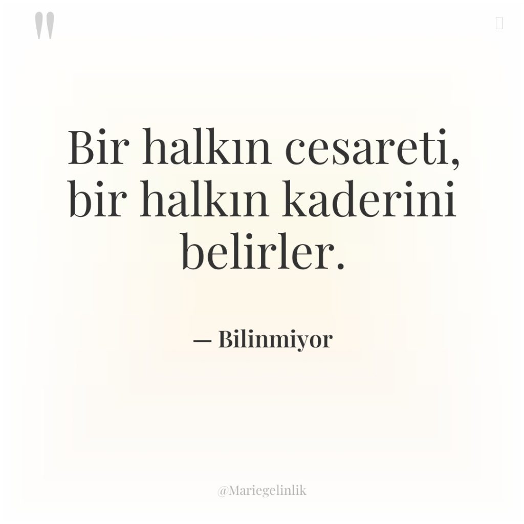 Bir halkın cesareti, bir halkın kaderini belirler.