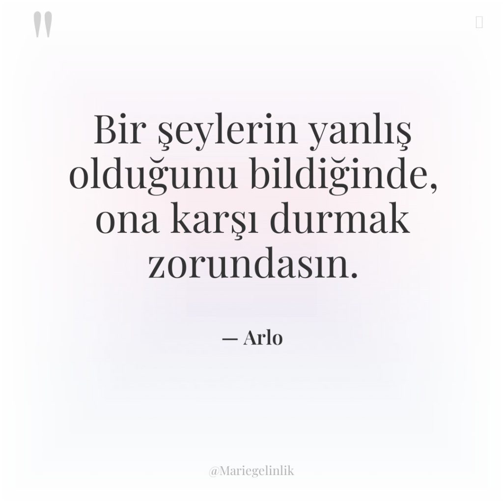 Bir şeylerin yanlış olduğunu bildiğinde, ona karşı durmak zorundasın.