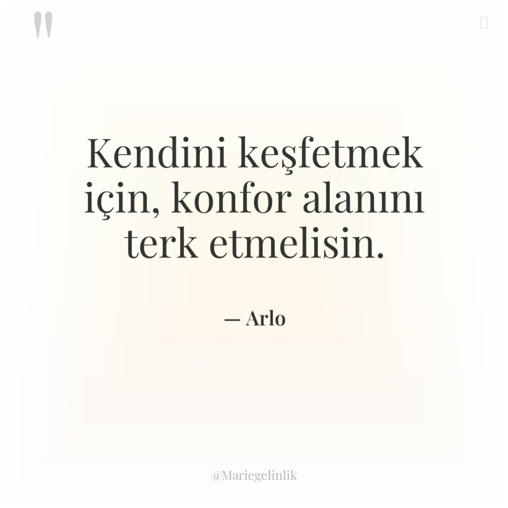 Kendini keşfetmek için, konfor alanını terk etmelisin.