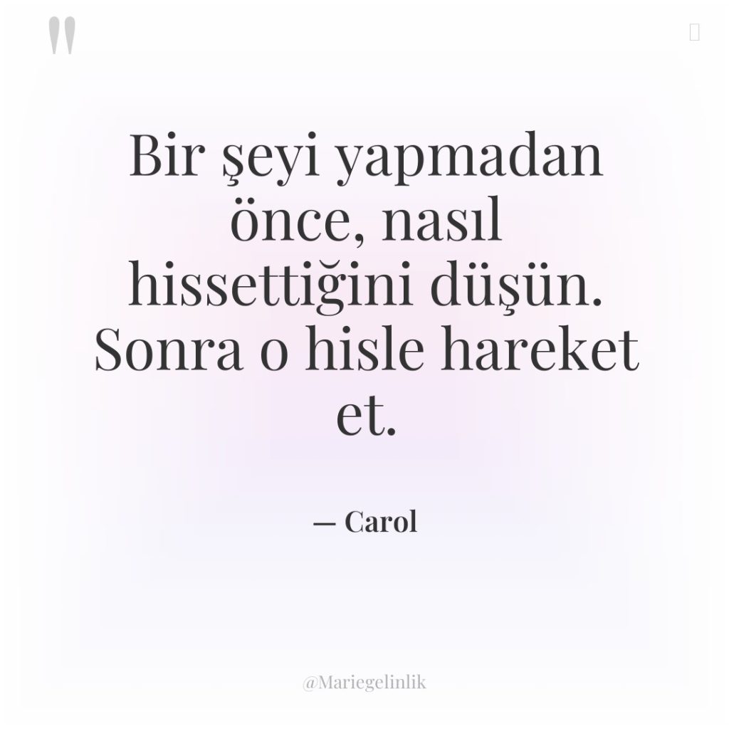 Bir şeyi yapmadan önce, nasıl hissettiğini düşün. Sonra o hisle…