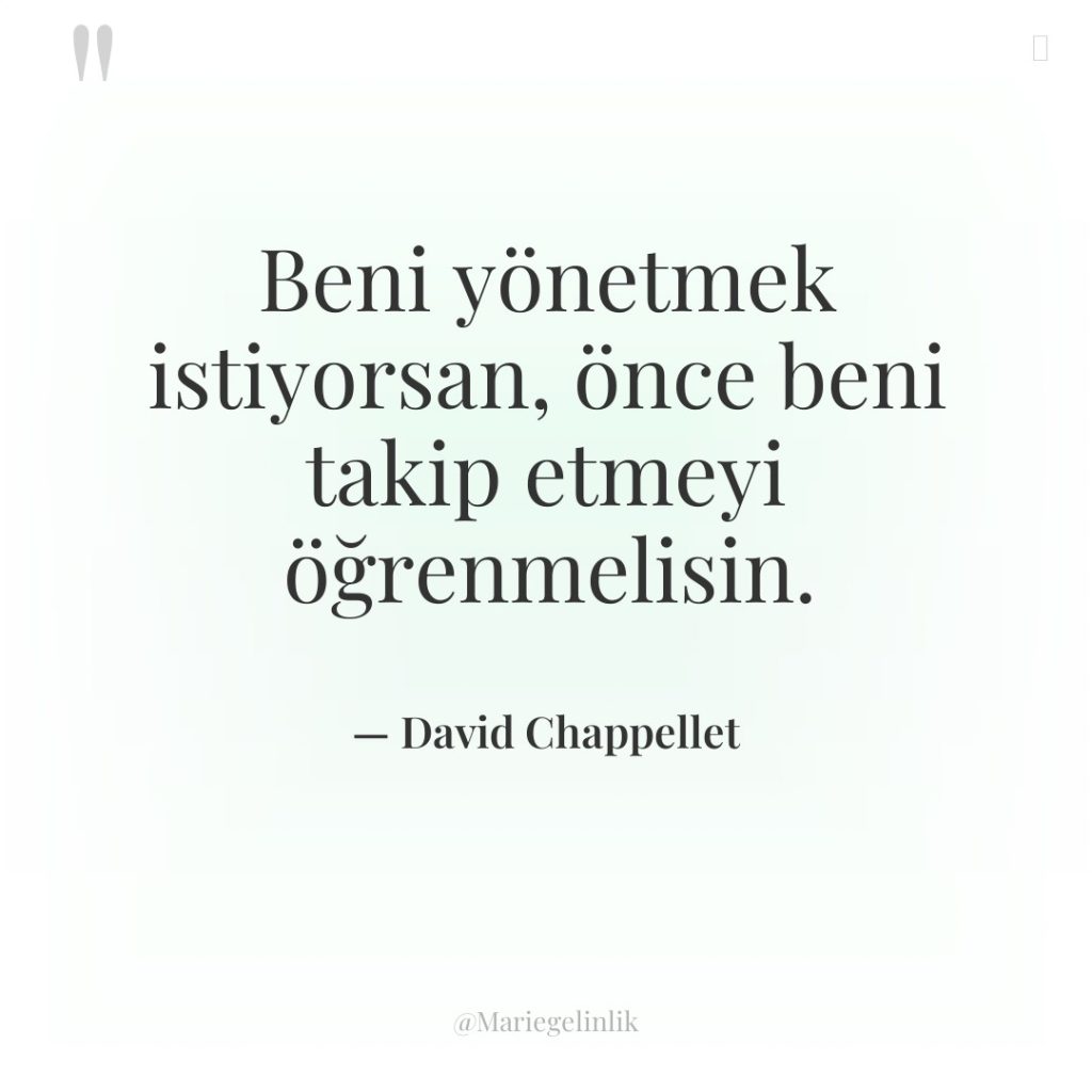 Beni yönetmek istiyorsan, önce beni takip etmeyi öğrenmelisin.
