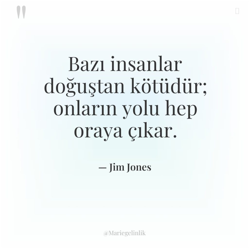 Bazı insanlar doğuştan kötüdür; onların yolu hep oraya çıkar.