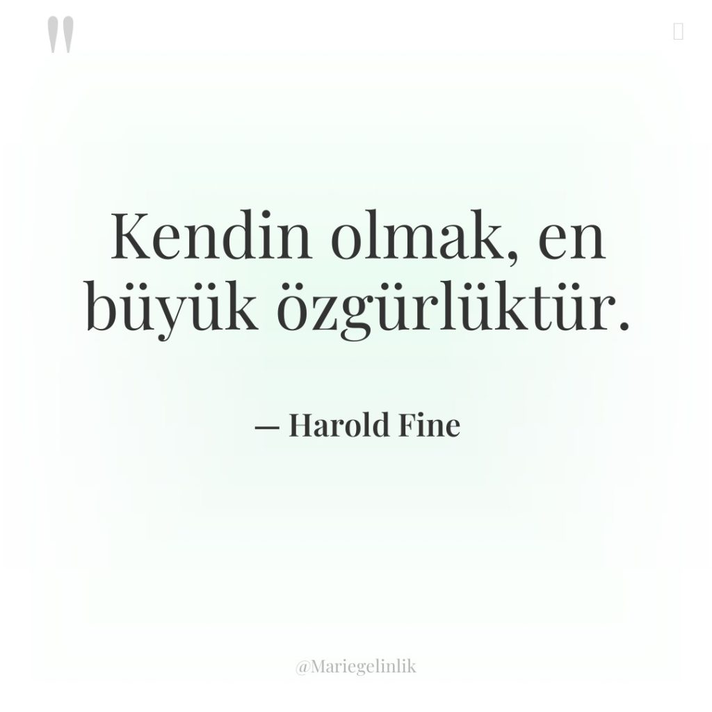 Kendin olmak, en büyük özgürlüktür.