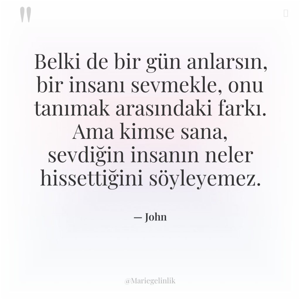 Belki de bir gün anlarsın, bir insanı sevmekle, onu tanımak…