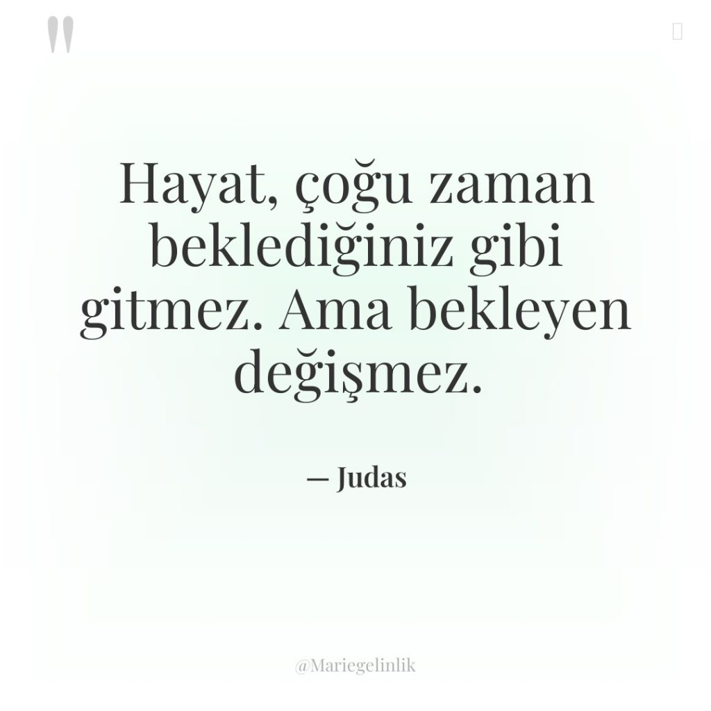 Hayat, çoğu zaman beklediğiniz gibi gitmez. Ama bekleyen değişmez.