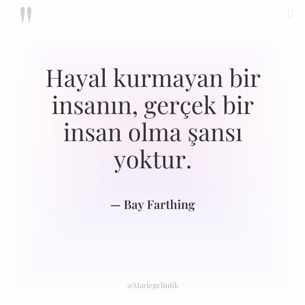 Hayal kurmayan bir insanın, gerçek bir insan olma şansı yoktur.