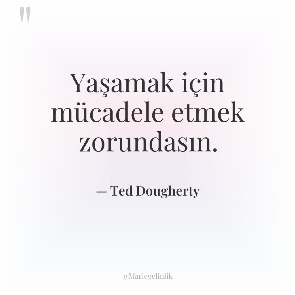 Yaşamak için mücadele etmek zorundasın.