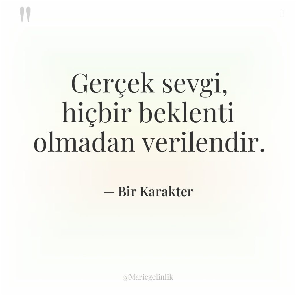 Gerçek sevgi, hiçbir beklenti olmadan verilendir.