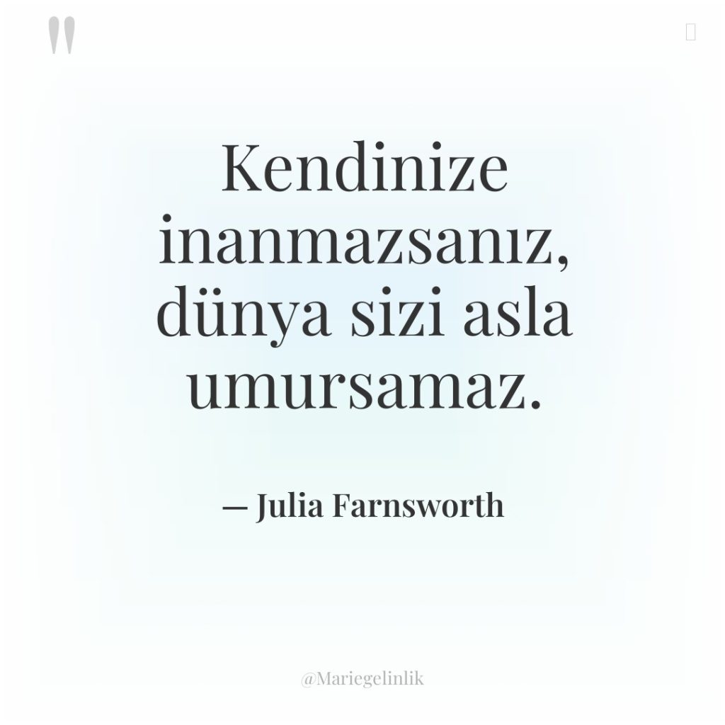 Kendinize inanmazsanız, dünya sizi asla umursamaz.