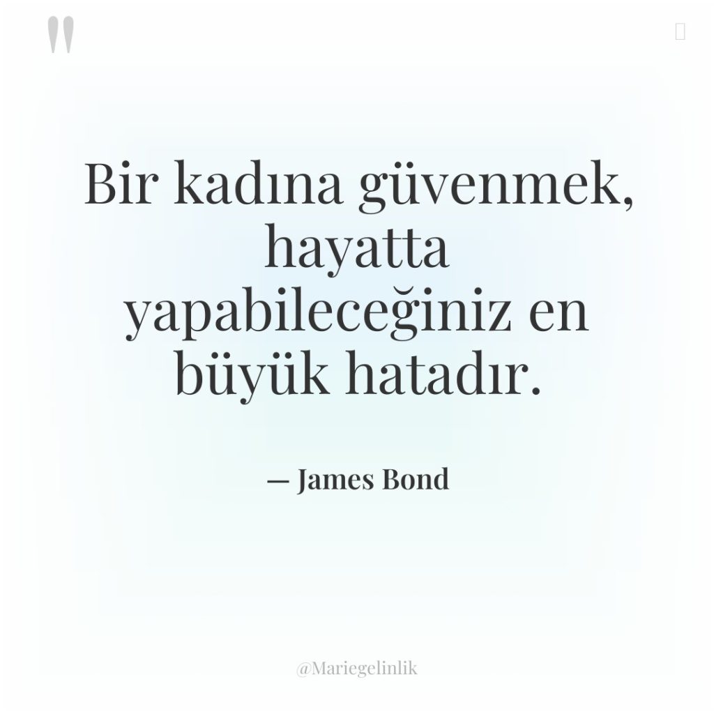 Bir kadına güvenmek, hayatta yapabileceğiniz en büyük hatadır.