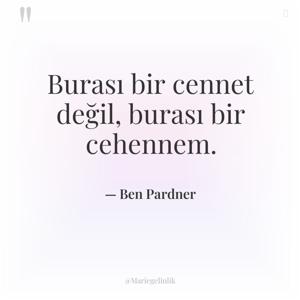 Burası bir cennet değil, burası bir cehennem.