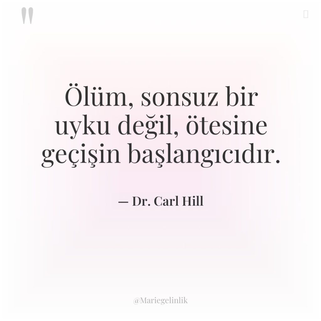 Ölüm, sonsuz bir uyku değil, ötesine geçişin başlangıcıdır.