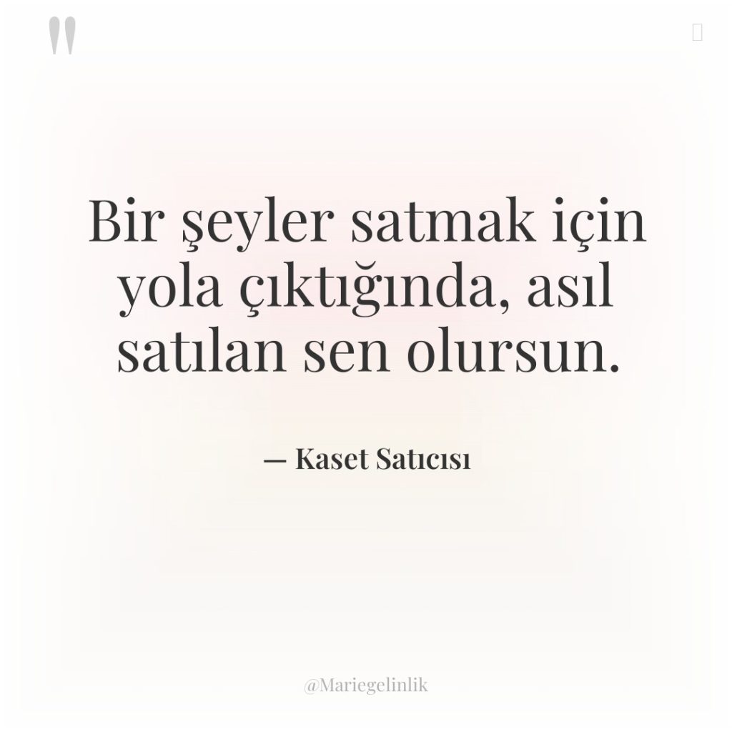 Bir şeyler satmak için yola çıktığında, asıl satılan sen olursun.