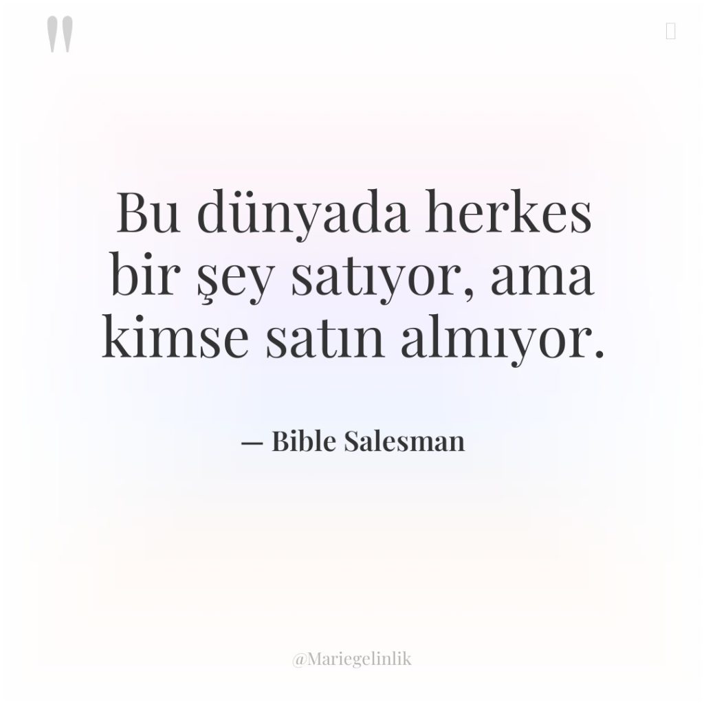 Bu dünyada herkes bir şey satıyor, ama kimse satın almıyor.