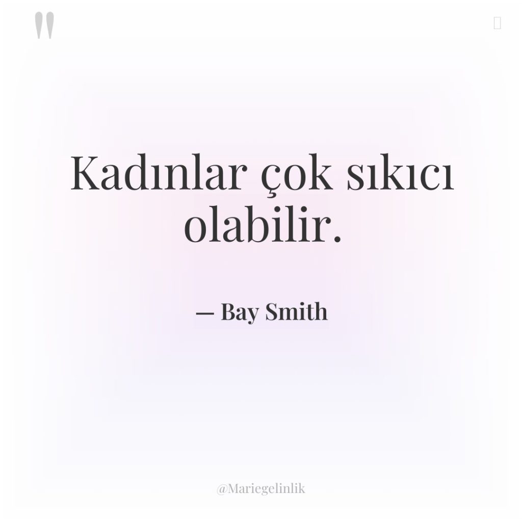 Kadınlar çok sıkıcı olabilir.