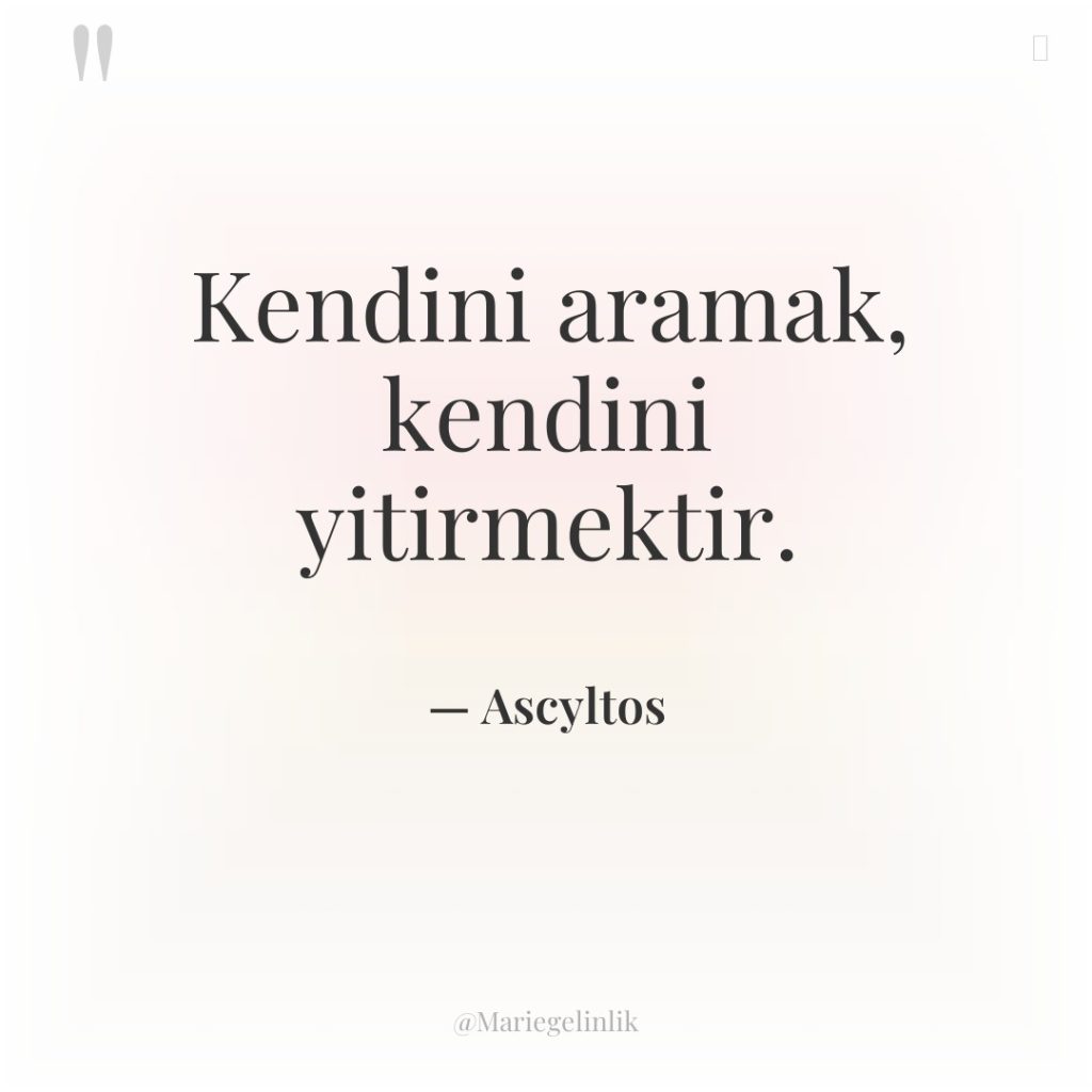 Kendini aramak, kendini yitirmektir.