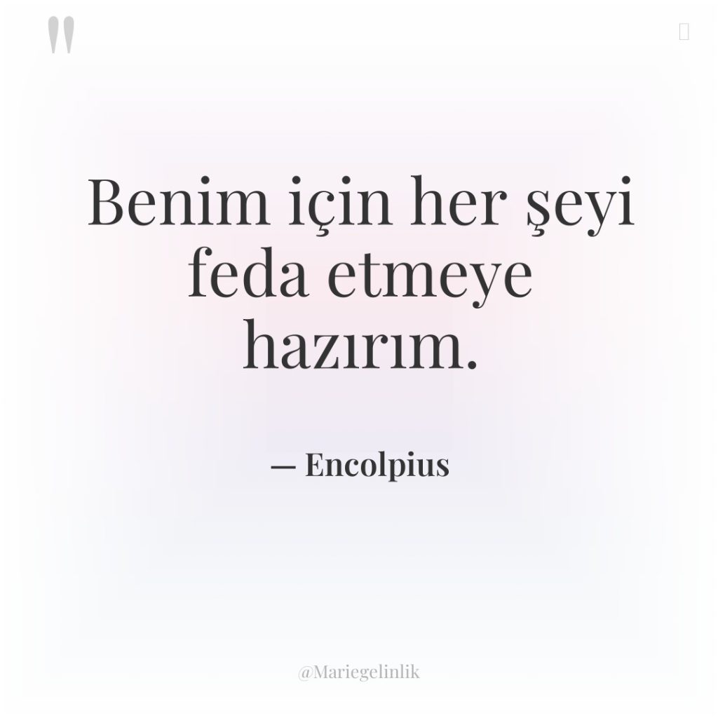 Benim için her şeyi feda etmeye hazırım.