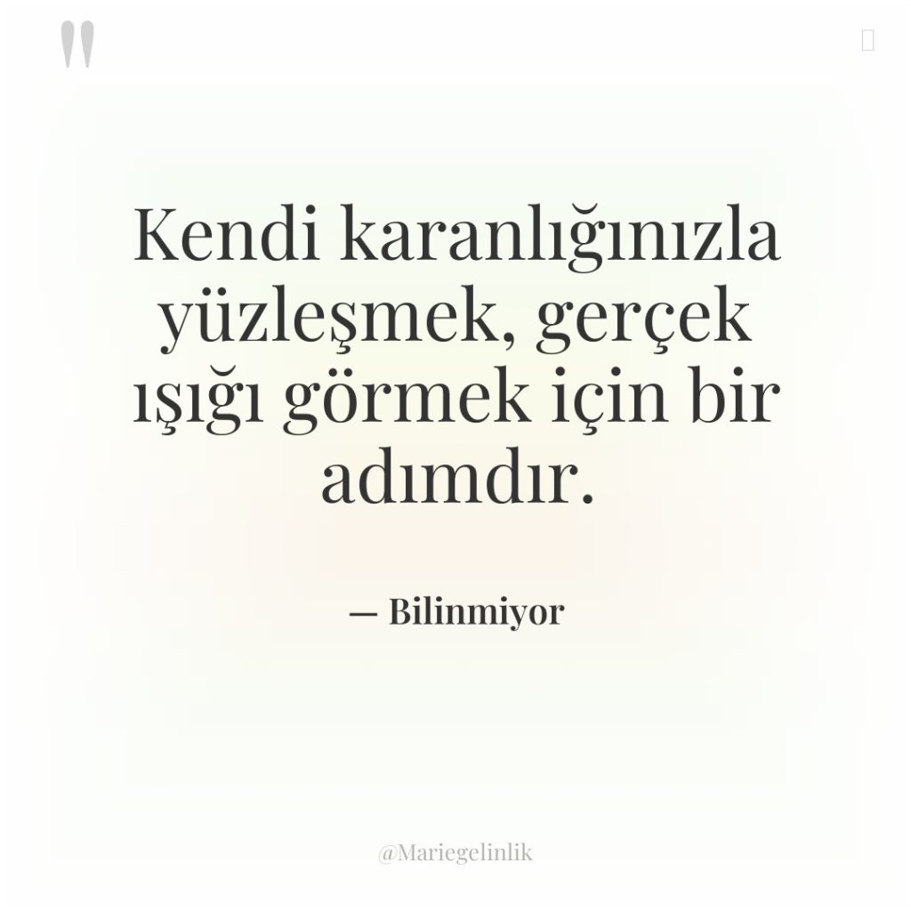 Kendi karanlığınızla yüzleşmek, gerçek ışığı görmek için bir adımdır.