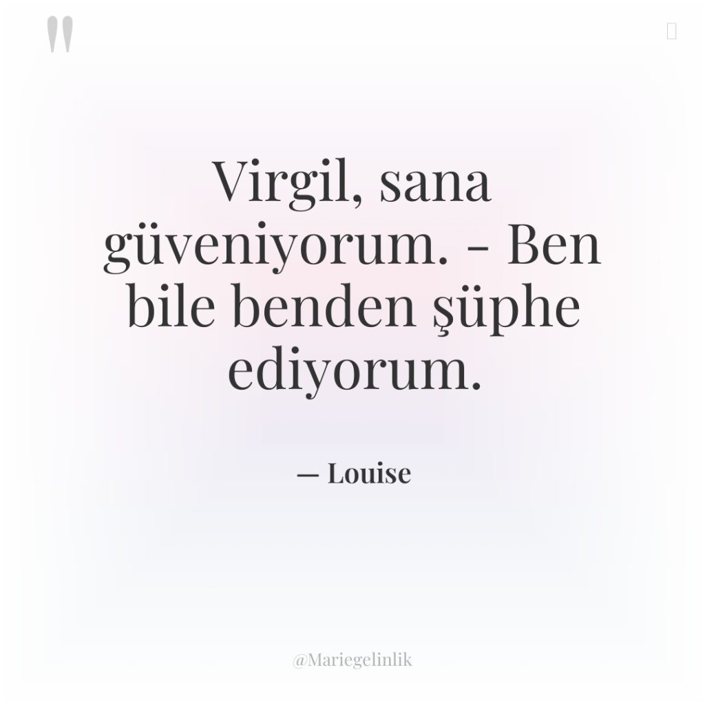 Virgil, sana güveniyorum. – Ben bile benden şüphe ediyorum.
