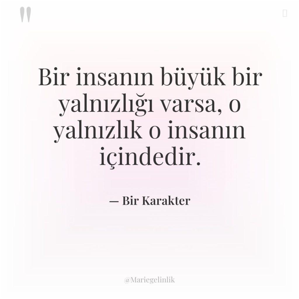 Bir insanın büyük bir yalnızlığı varsa, o yalnızlık o insanın…