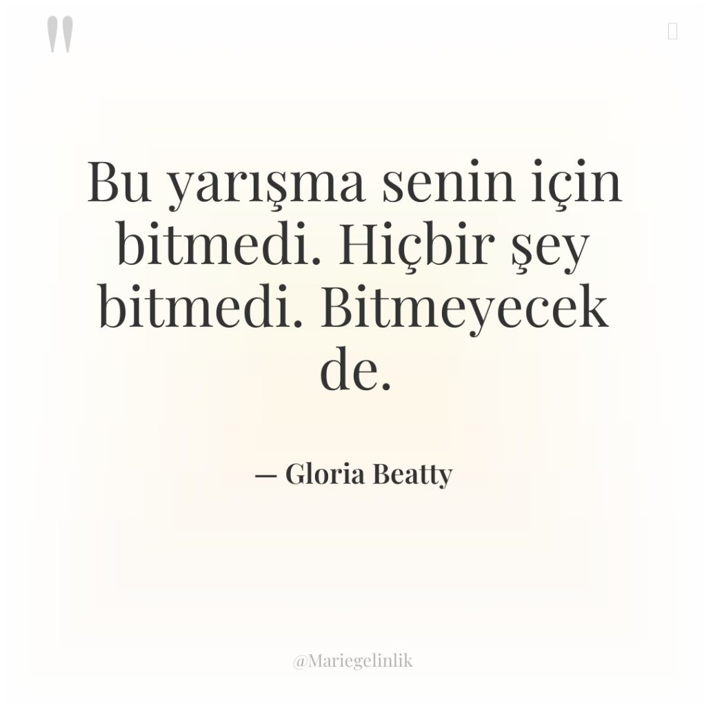 Bu yarışma senin için bitmedi. Hiçbir şey bitmedi. Bitmeyecek de.