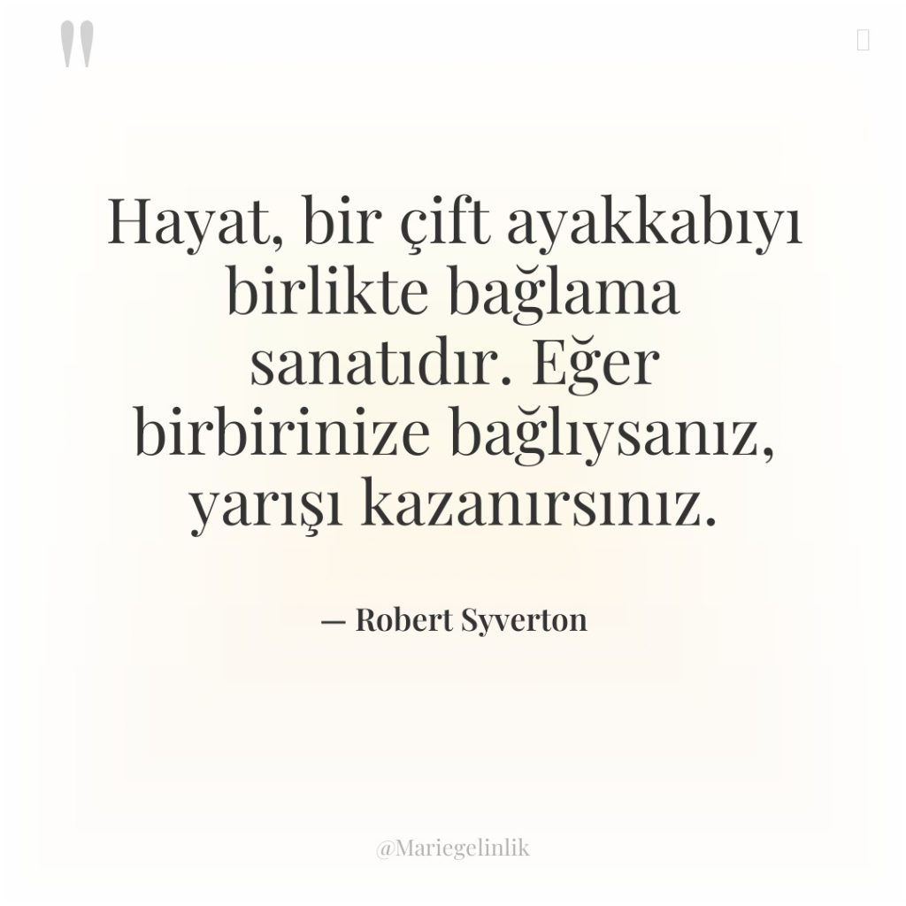 Hayat, bir çift ayakkabıyı birlikte bağlama sanatıdır. Eğer birbirinize bağlıysanız,…